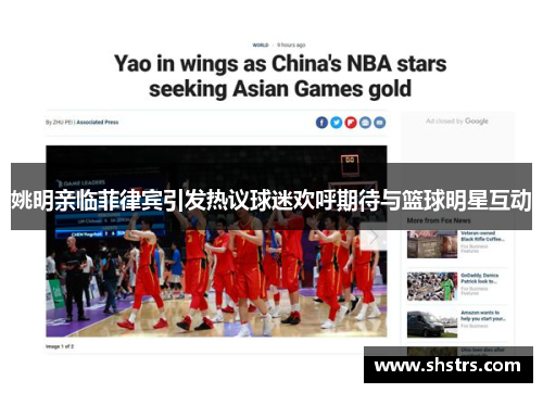 姚明亲临菲律宾引发热议球迷欢呼期待与篮球明星互动